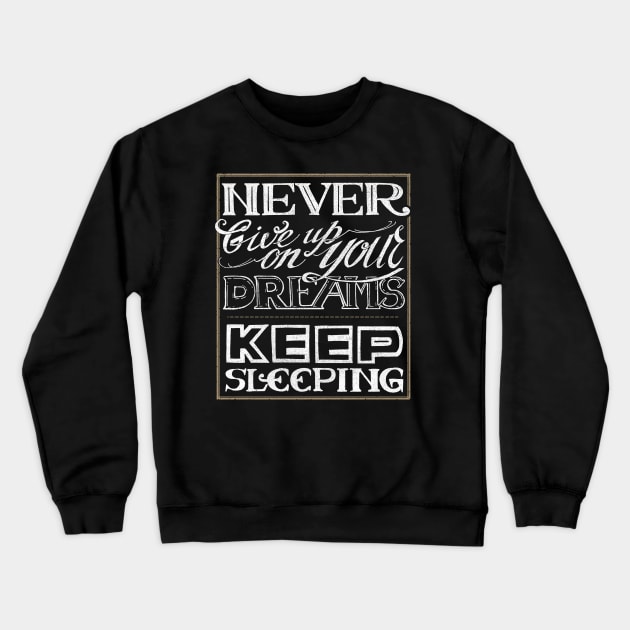 Never give up on your dreams Crewneck Sweatshirt by pakowacz